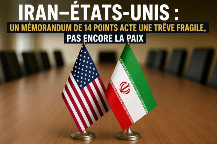Iran–États-Unis : un mémorandum de 14 points acte une trêve fragile, pas encore la paix